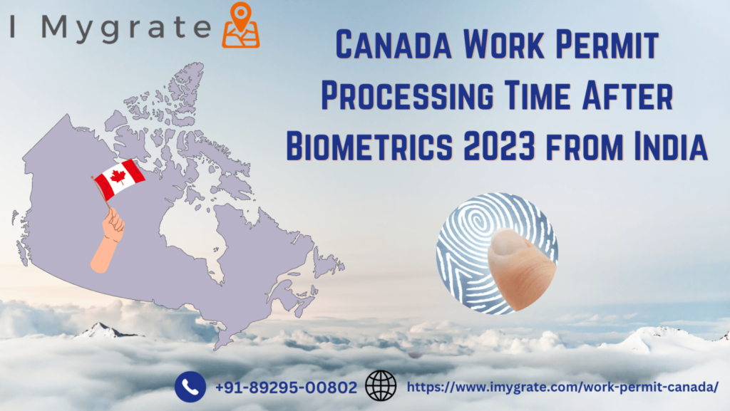Canada Work Permit Processing Time After Biometrics 2023 from India